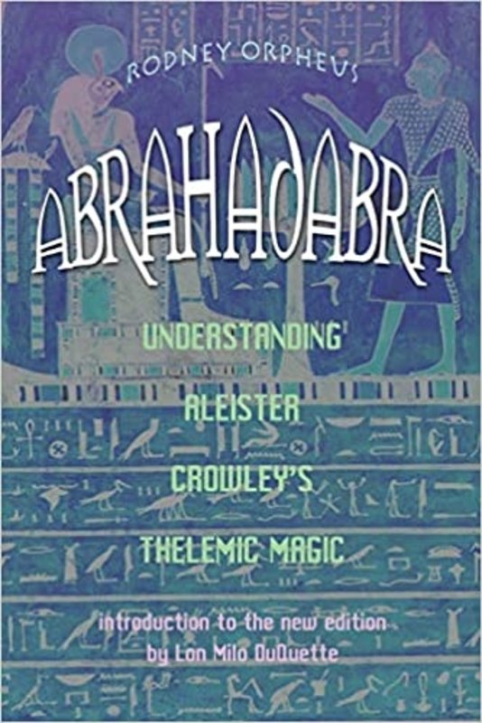 Abrahadabra: Understanding Aleister Crowley's Thelemic Magic