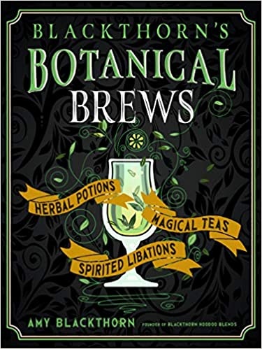 Blackthorn's Botanical Brews: Herbal Potions, Magical Teas, Spirited Libations