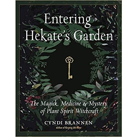 Entering Hekate's Garden: The Magick, Medicine & Mystery of Plant Spirit Witchcraft