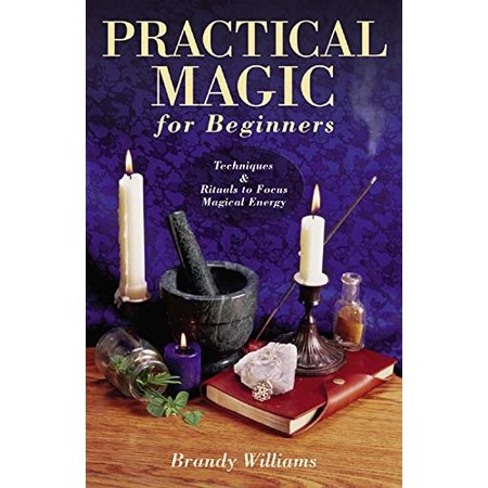 Practical Magic for Beginners: Techniques & Rituals to Focus Magical Energy