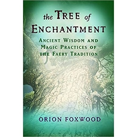 Tree of Enchantment: Ancient Wisdom and Magic Practices of the Faery Tradition