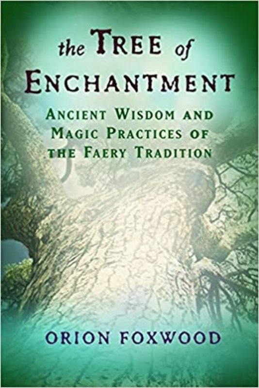 Tree of Enchantment: Ancient Wisdom and Magic Practices of the Faery Tradition