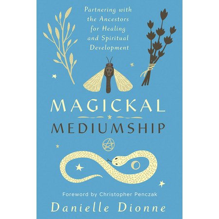 Magickal Mediumship: Partnering with the Ancestors for Healing and Spiritual Development