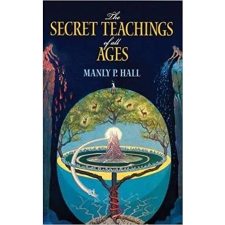 The Secret Teachings of All Ages: An Encyclopedic Outline of Masonic, Hermetic, Qabbalistic and Rosicrucian Symbolical Philosophy