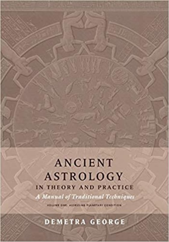 Ancient Astrology in Theory and Practice: A Manual of Traditional Techniques, Volume I: Assessing Planetary Condition