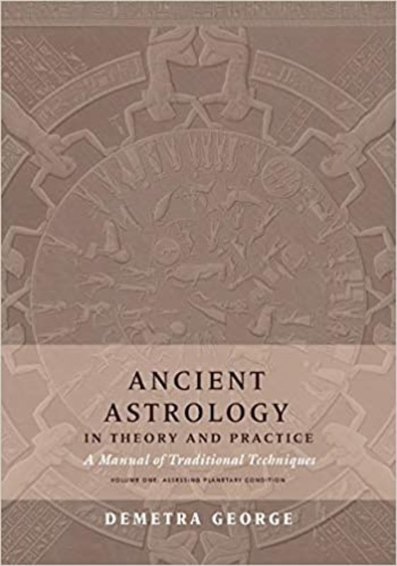 Ancient Astrology in Theory and Practice: A Manual of Traditional Techniques, Volume I: Assessing Planetary Condition