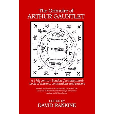 The Grimoire of Arthur Gauntlet: A 17th Century London Cunning-man’s Book of Charms, Conjurations, and Prayers