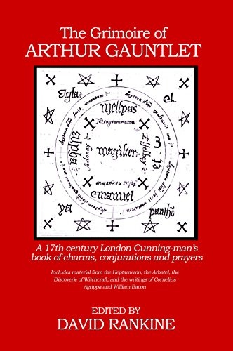The Grimoire of Arthur Gauntlet: A 17th Century London Cunning-man’s Book of Charms, Conjurations, and Prayers