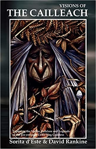 Visions of the Cailleach: Exploring the Myths, Folklore and Legends of the Pre-Eminent Celtic Hag Goddess