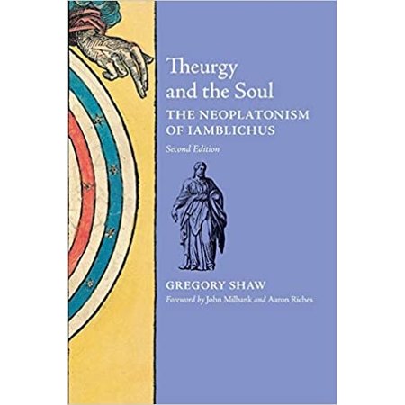 Theurgy and the Soul: The Neoplatonism of Iamblichus