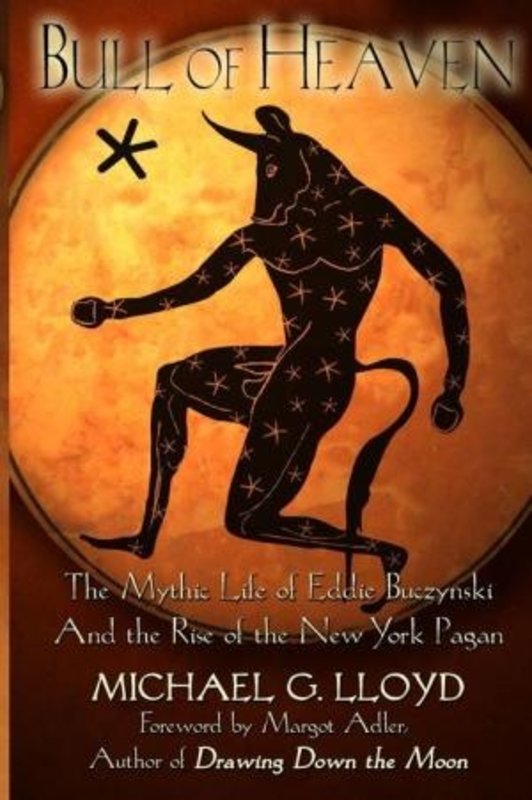 Bull of Heaven: The Mythic Life of Eddie Buczynski and the Rise of the New York Pagan