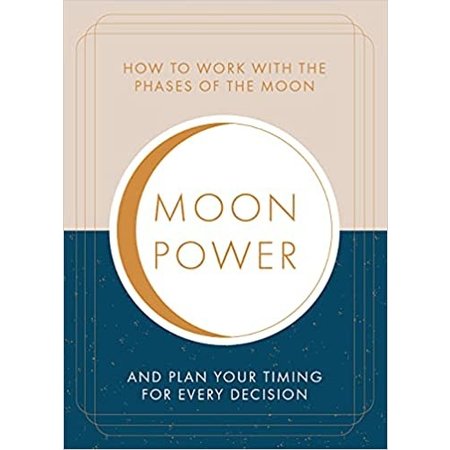 Moon Power: How to Work with the Phases of the Moon and Plan Your Timing for Every Major Decision