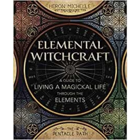 Elemental Witchcraft: A Guide to Living a Magickal Life Through the Elements