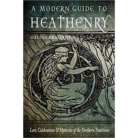 A Modern Guide to Heathenry: Lore, Celebrations, and Mysteries of the Northern Traditions