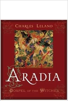 Aradia: Gospel of the Witches by Charles Leland
