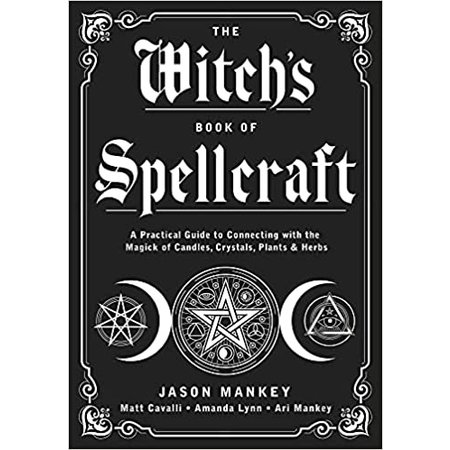 The Witch's Book of Spellcraft: A Practical Guide to Connecting with the Magick of Candles, Crystals, Plants & Herbs