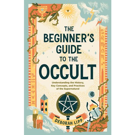 The Beginners's Guide to the Occult: Understanding the History, Key Concepts, and Practices of the Supernatural