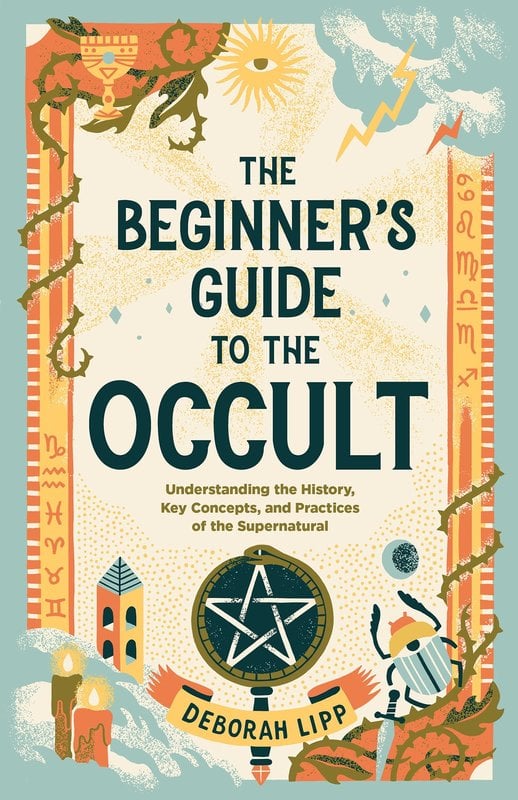 The Beginners's Guide to the Occult: Understanding the History, Key Concepts, and Practices of the Supernatural