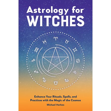 Astrology for Witches: Enhance your Rituals, Spells, and Practices with Magic of the Cosmos