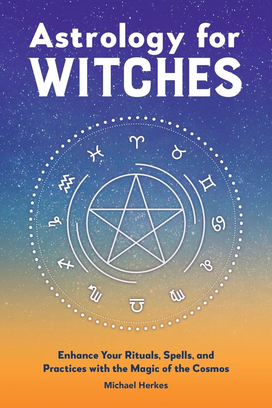 Astrology for Witches: Enhance your Rituals, Spells, and Practices with Magic of the Cosmos