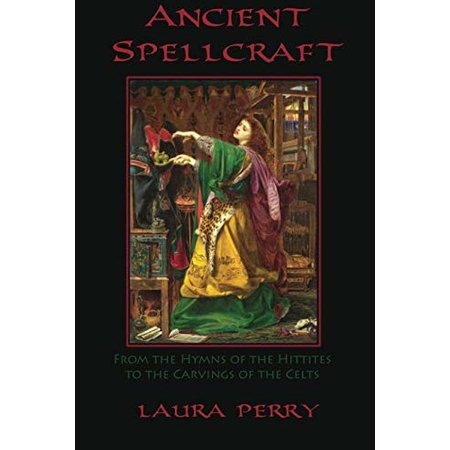 Ancient Spellcraft: From the Hymns of the Hittites to the Carvings of the Celts