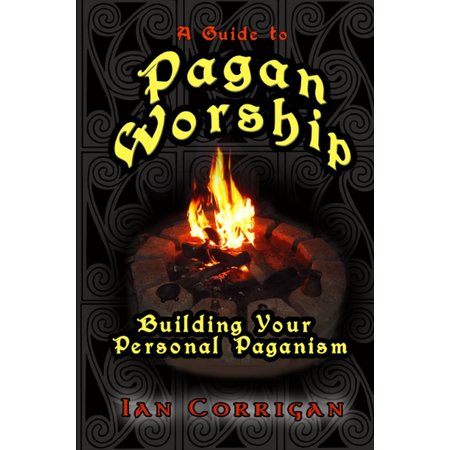 A Guide to Pagan Worship: Building Your Personal Paganism