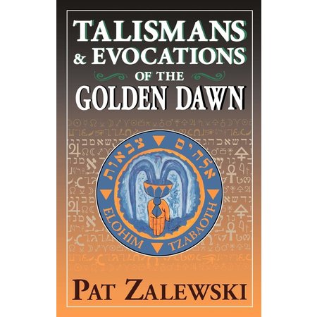 Talismans & Evocations of the Golden Dawn: Practical Magic Techniques of the Golden Dawn Revealed