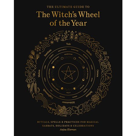 The Ultimate Guide to The Witch's Wheel of the Year: Rituals, Spells, & Practices for Magical Sabbats, Holidays, & Celebrations