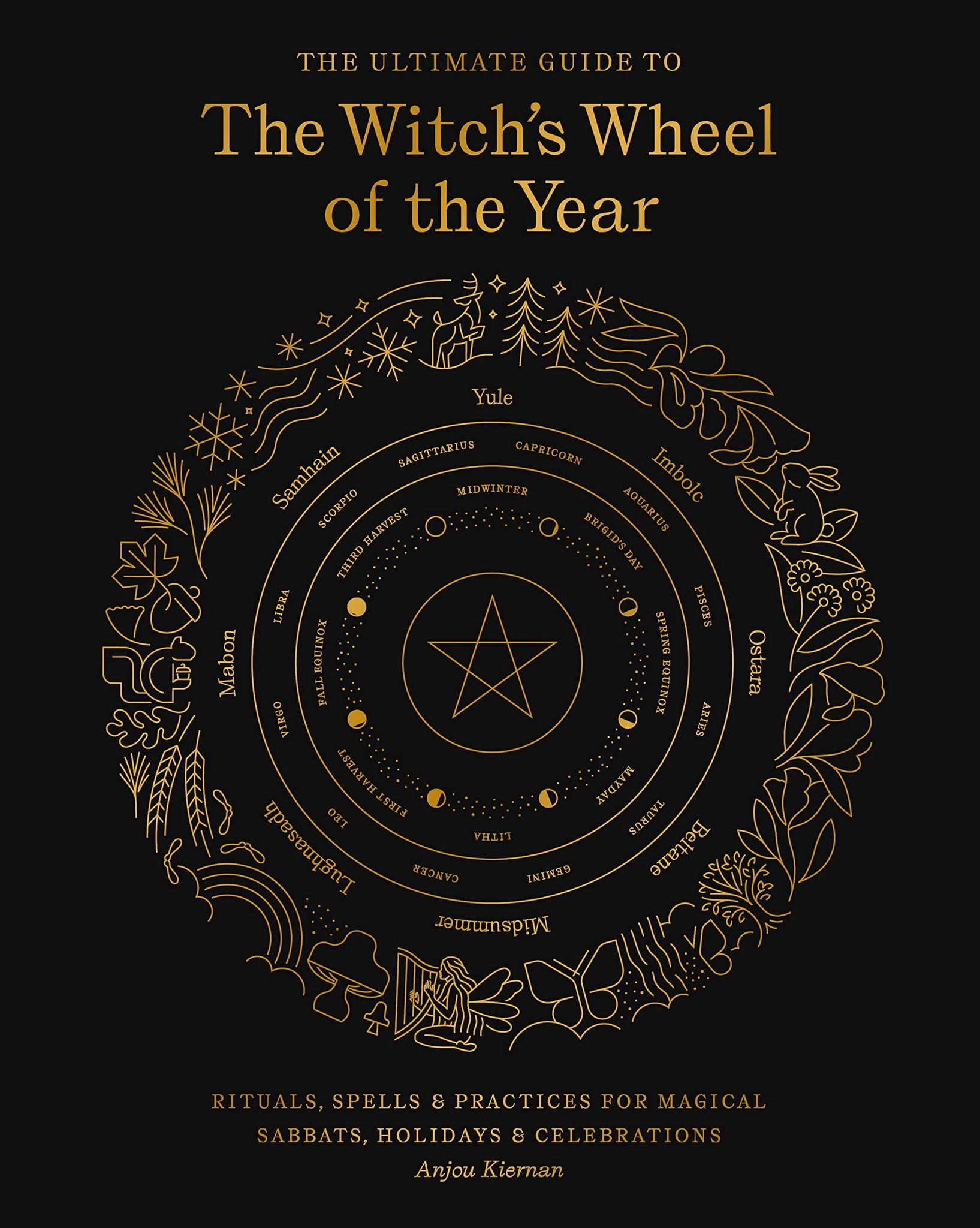 The Ultimate Guide to The Witch's Wheel of the Year: Rituals, Spells, & Practices for Magical Sabbats, Holidays, & Celebrations
