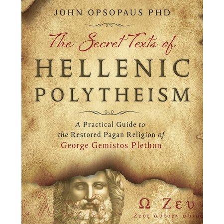 The Secret Texts of Hellenic Polytheism: A Practical Guide to the Restored Pagan Religion of George Gemistos Plethon