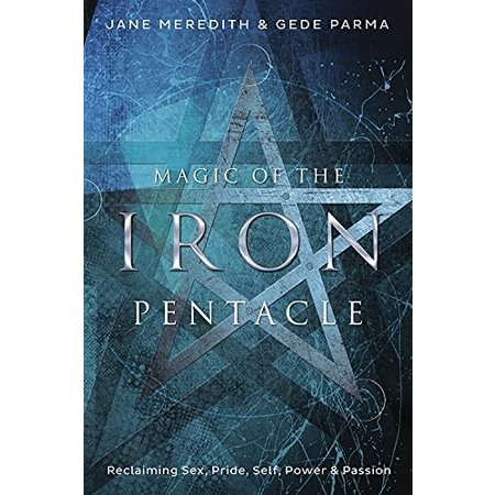 Magic of the Iron Pentacle: Reclaiming Sex, Pride, Self, Power & Passion
