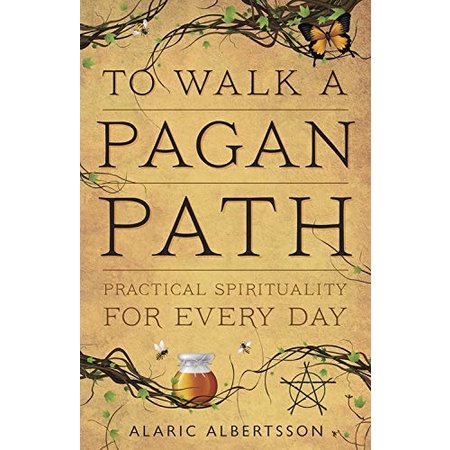 To Walk a Pagan Path: Practical Spirituality for Every Day