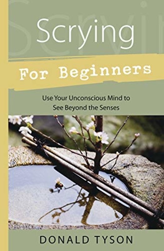 Scrying for Beginners: Use Your Unconscious Mind to See Beyond the Senses