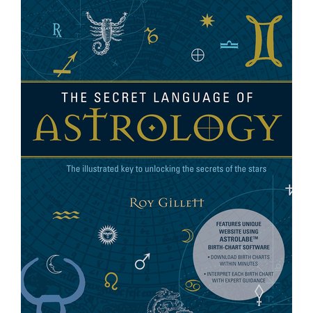 The Secret Language of Astrology: The Illustrated Key to Unlocking the Secrets of the Stars