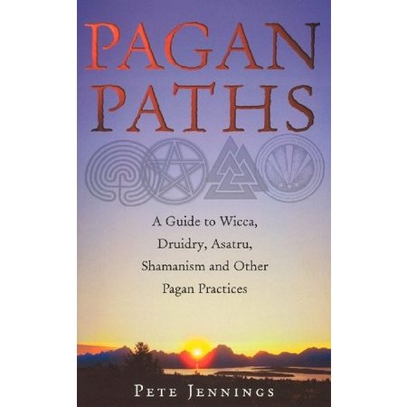 Pagan Paths: A Guide to Wicca, Druidry, Asatru, Shamanism, and Other Pagan Practices