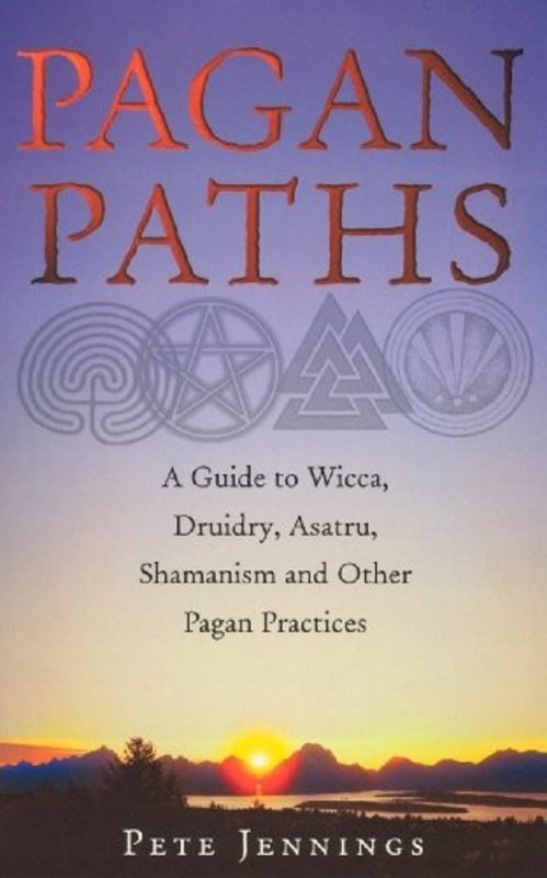 Pagan Paths: A Guide to Wicca, Druidry, Asatru, Shamanism, and Other Pagan Practices