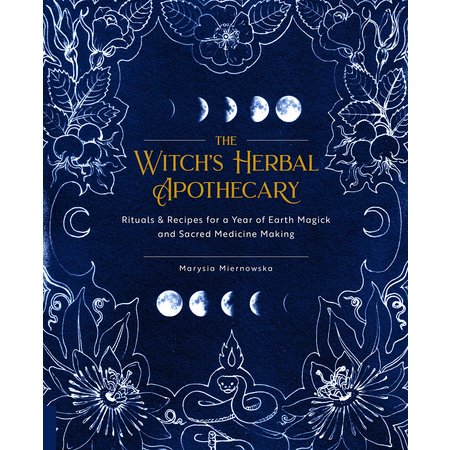 The Witch's Herbal Apothecary: Rituals & Recipes for a Year of Earth Magick and Sacred Medicine Making