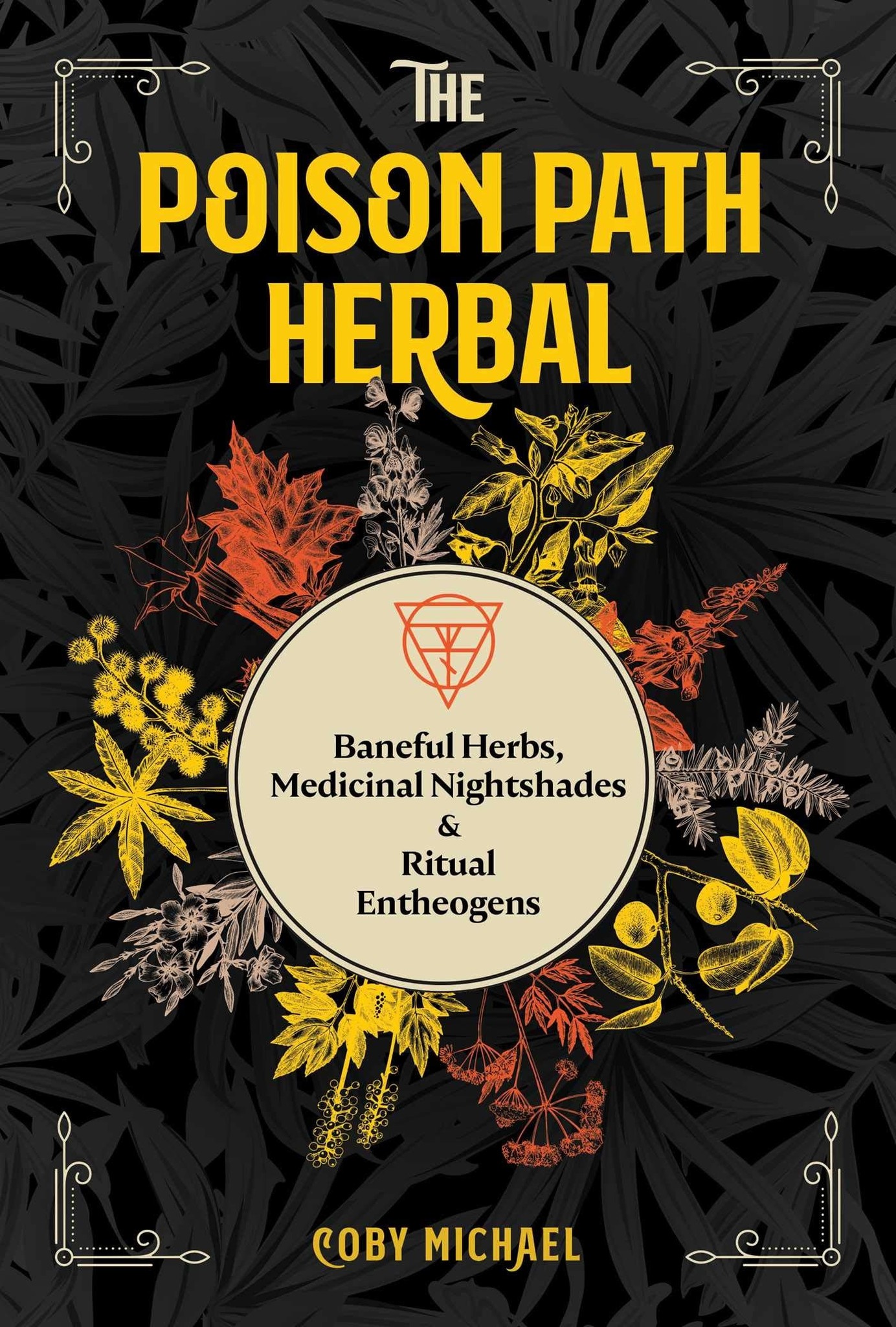 The Poison Path Herbal: Baneful Herbs, Medicinal Nightshades & Ritual Entheogens