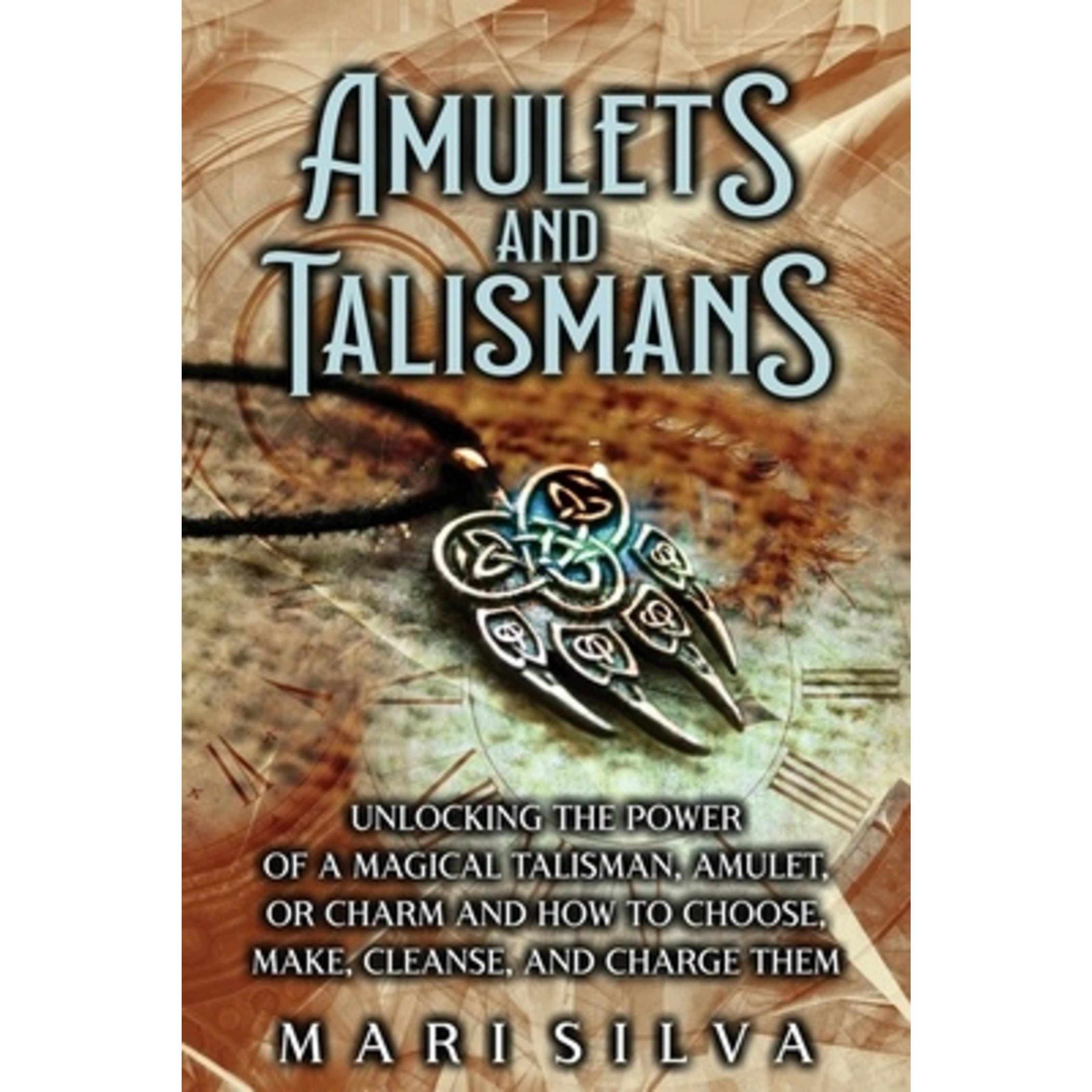 Amulets and Talismans: unlocking the Power of Magical Talisman, Amulet, or Charm and how to choose, make, cleanse, and charge them