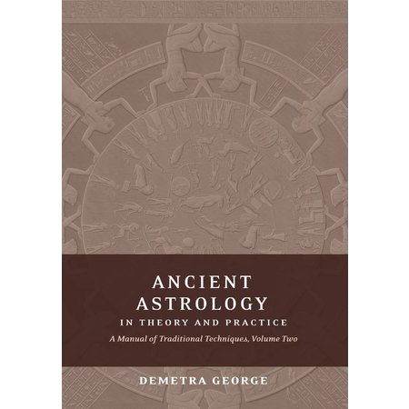 Ancient Astrology in Theory and Practice: A Manual of Traditional Techniques, Volume Two