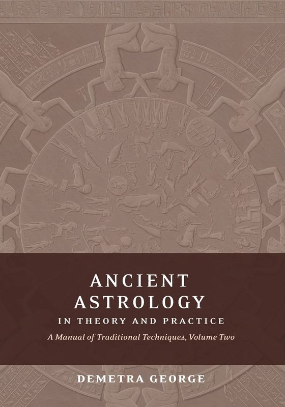 Ancient Astrology in Theory and Practice: A Manual of Traditional Techniques, Volume Two