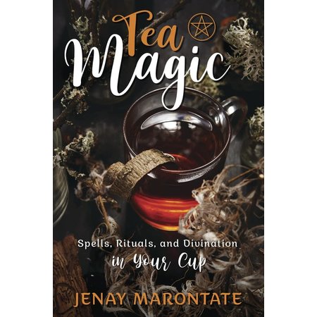 Tea Magic: Spells, Rituals, and Divination in Your Cup