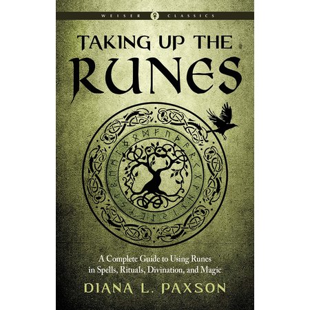 Taking up the Runes: A Complete Guide to Using Runes in Spells, Rituals, Divination, and Magic