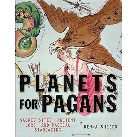 Planets for Pagans: Sacred Sites, Ancient Lore, and Magical Stargazing