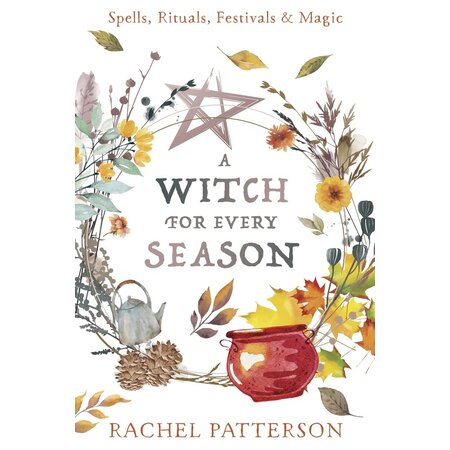 A Witch for Every Season: Spells, Rituals, Festivals & Magic