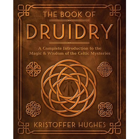 The Book of Druidry: A Complete Introduction to the Magic & Wisdom of the Celtic Mysteries