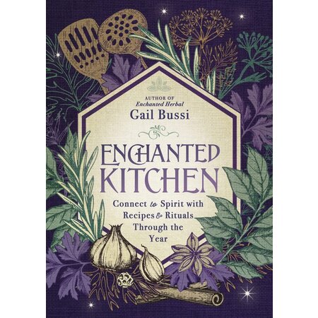 Enchanted Kitchen: Connect to Spirit with Recipes & Rituals Through the Year