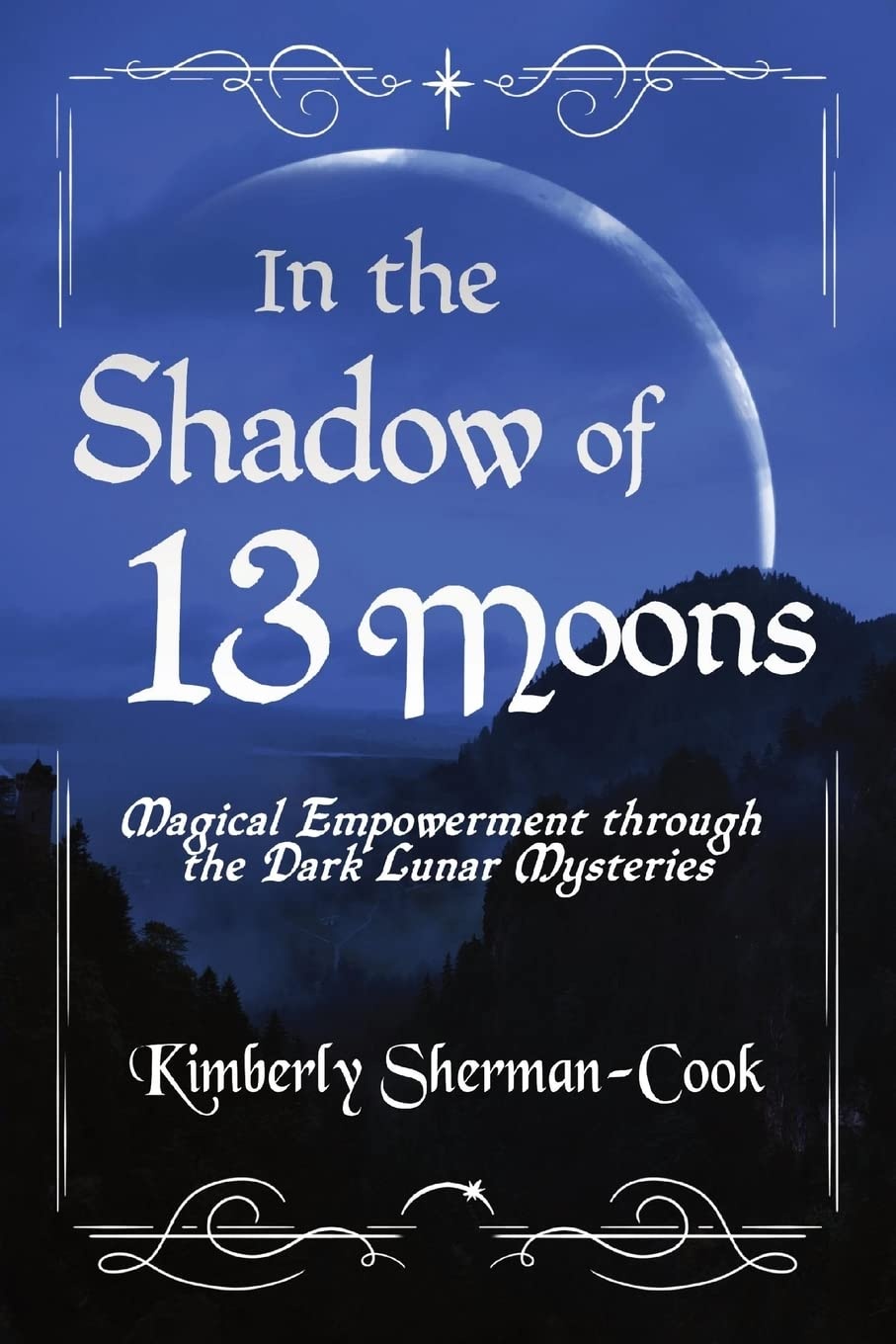 In the Shadow of 13 Moons: Magical Empowerment Through the Dark Lunar Mysteries