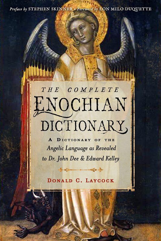 Complete Enochian Dictionary: A Dictionary of the Angelic Language As Revealed to Dr. John Dee and Edward Kelley