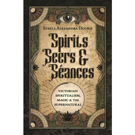 Spirits, Seers & Séances: Victorian Spiritualism, Magic & the Supernatural